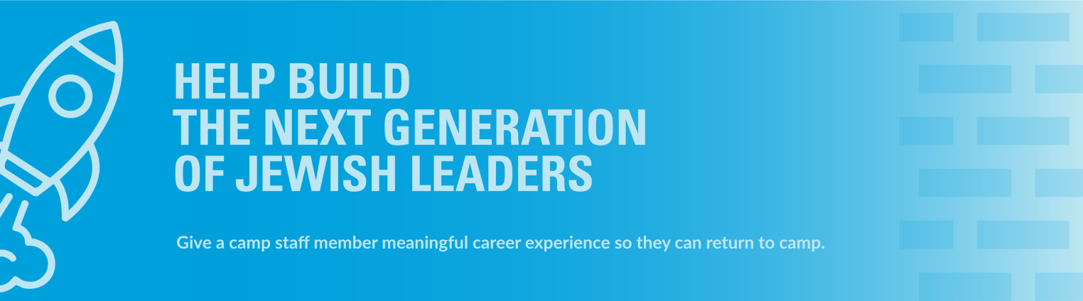 A blue graphic featuring a rocket icon on the left, with text that reads, "HELP BUILD THE NEXT GENERATION OF JEWISH LEADERS. Give a camp staff member meaningful career experience so they can return to