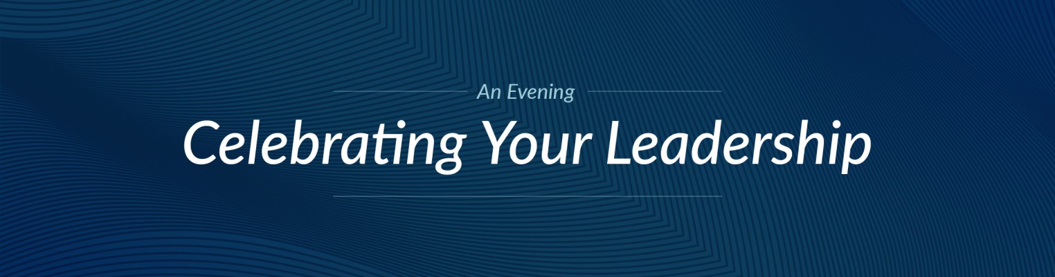 A blue background with wavy lines features the text, "An Evening Celebrating Your Leadership" in white and light gray fonts.