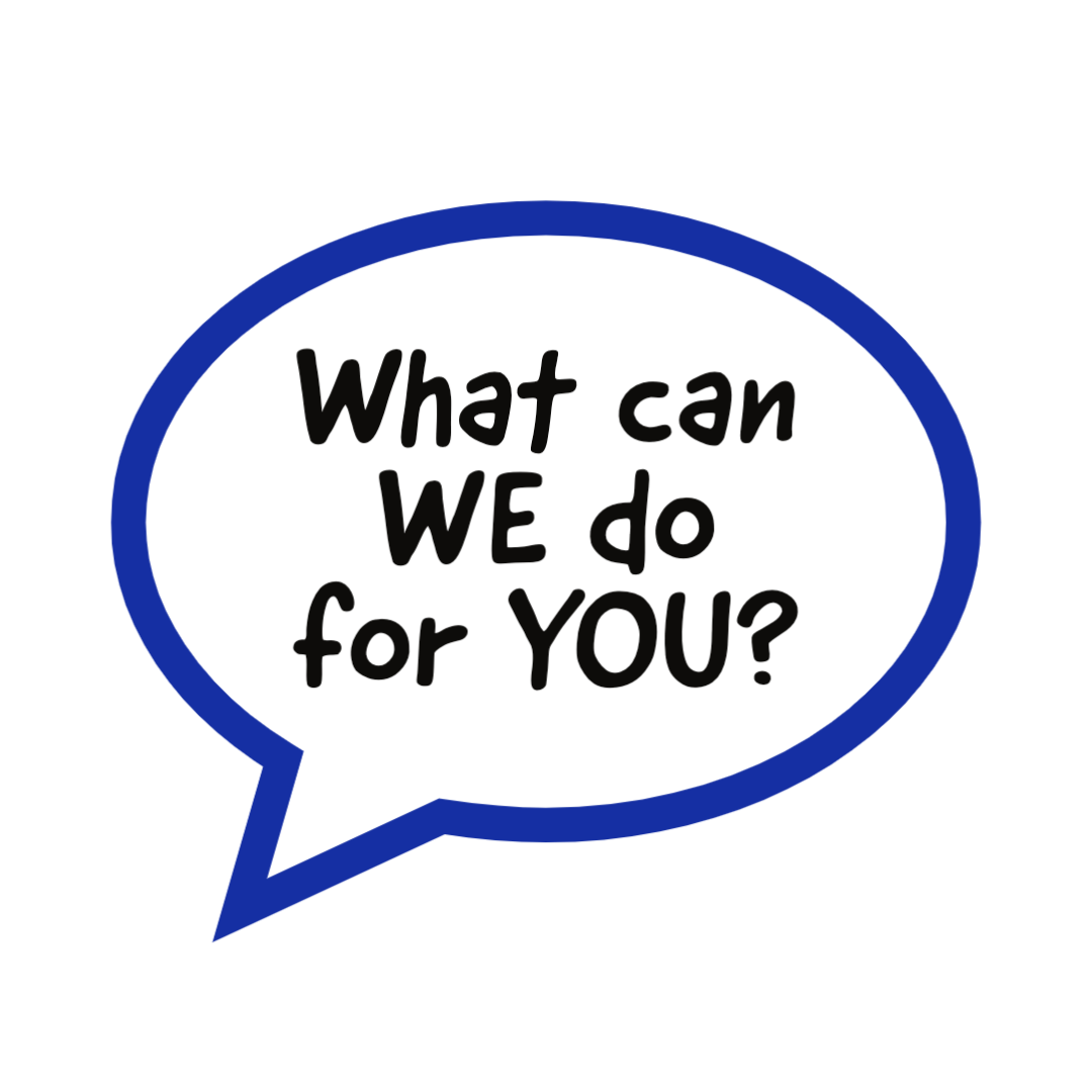 talking bubble that says What can WE do for YOU?