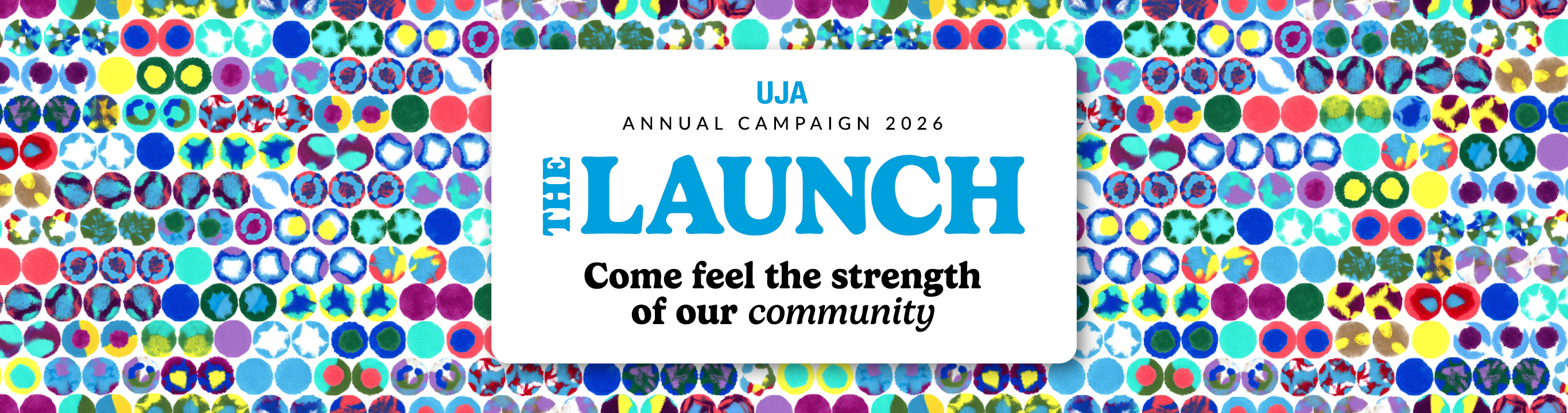 A colorful abstract background of various circular patterns with a central white box containing the text UJA ANNUAL CAMPAIGN 2026 THE LAUNCH Come feel the strength of our community.